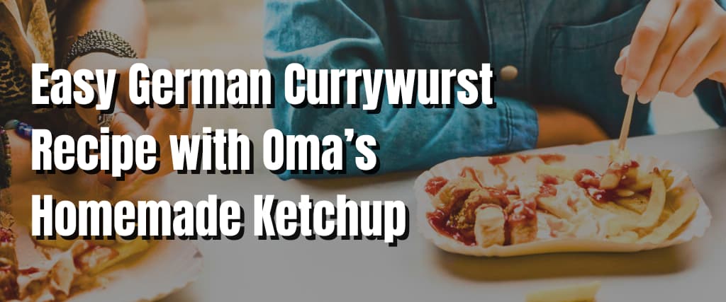 Easy German Currywurst Recipe with Oma’s Homemade Ketchup