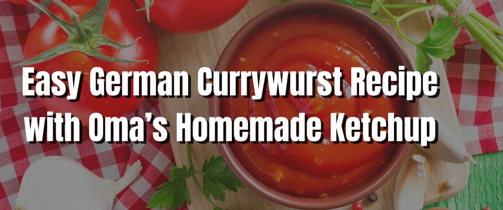 Easy German Currywurst Recipe with Oma’s Homemade Ketchup