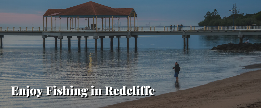 Enjoy Fishing in Redcliffe