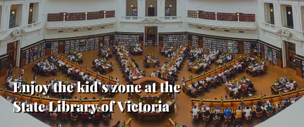Enjoy the kid’s zone at the State Library of Victoria