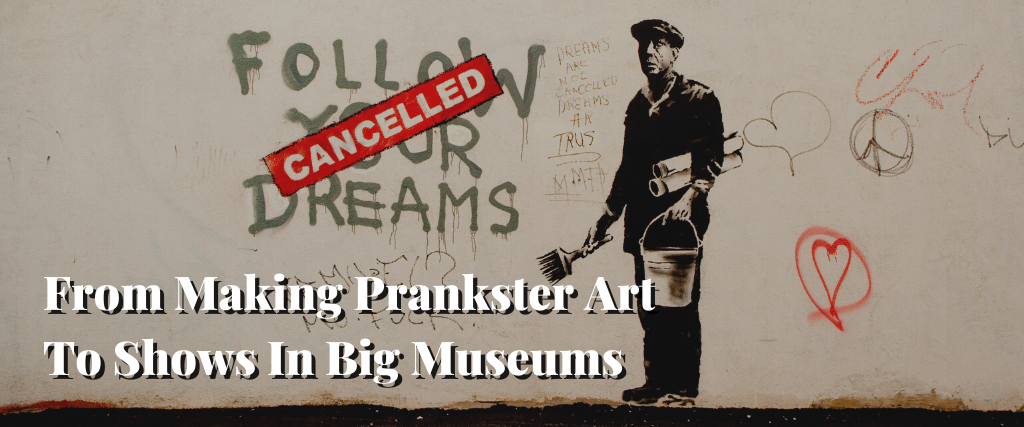 From Making Prankster Art To Shows In Big Museums