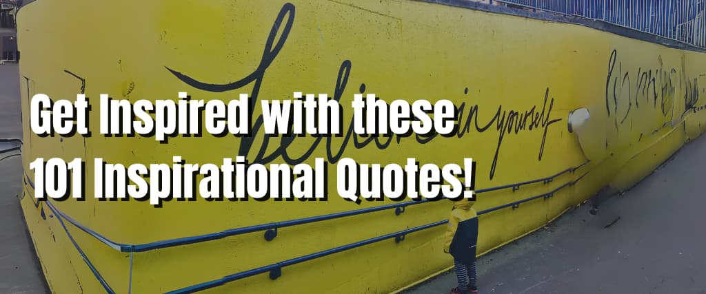 Get Inspired with these 101 Inspirational Quotes!