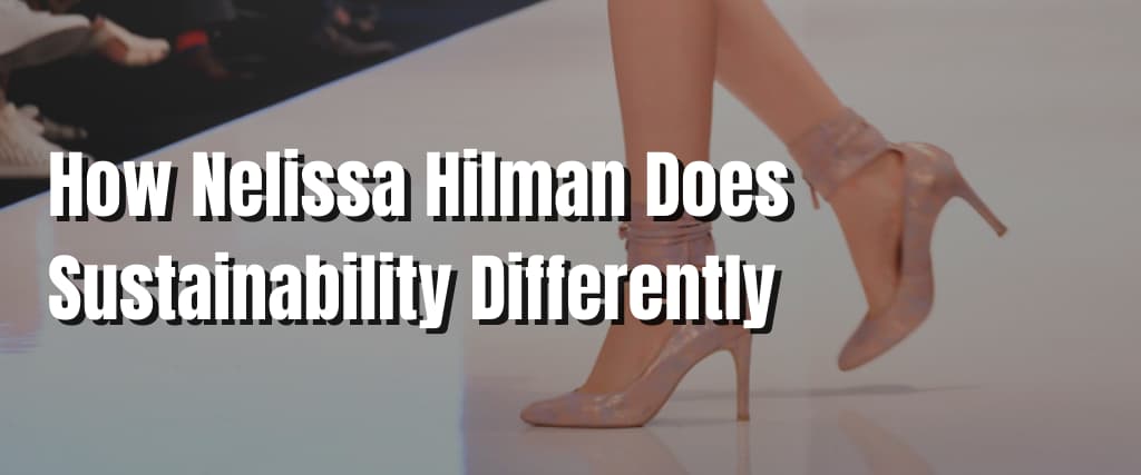 How Nelissa Hilman Does Sustainability Differently