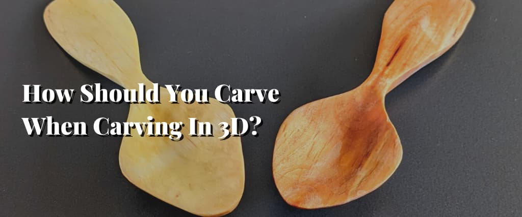 How Should You Carve When Carving In 3D