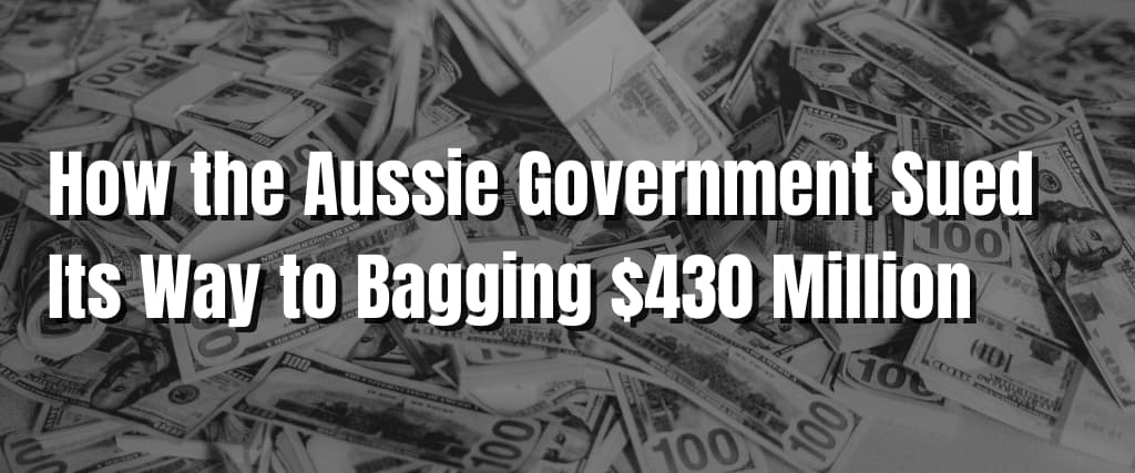 How the Aussie Government Sued Its Way to Bagging $430 Million