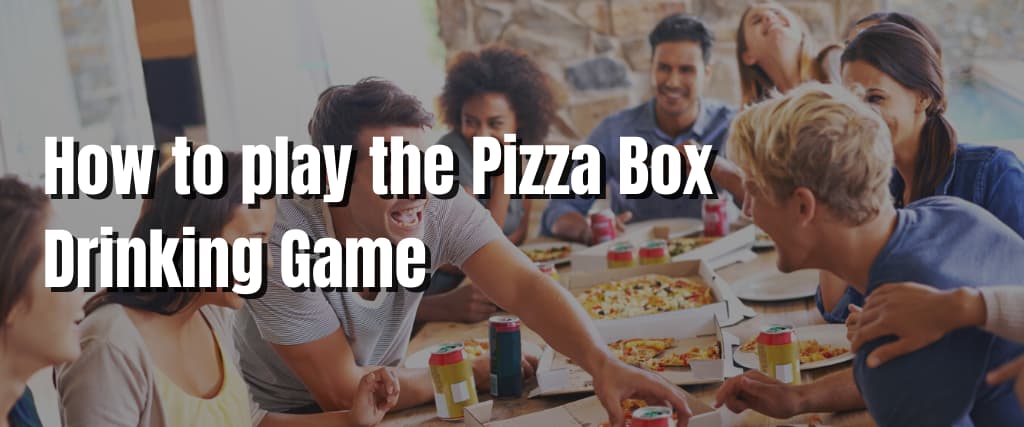 How to play the Pizza Box Drinking Game