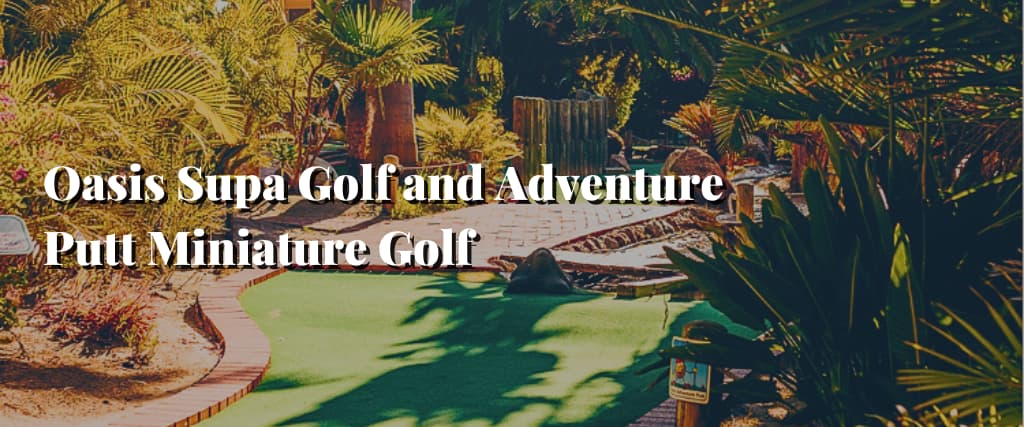 Oasis Supa Golf and Adventure Putt Miniature Golf 1