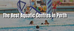 The Best Aquatic Centres in Perth