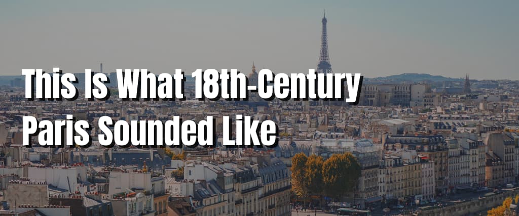 This Is What 18th-Century Paris Sounded Like (1)