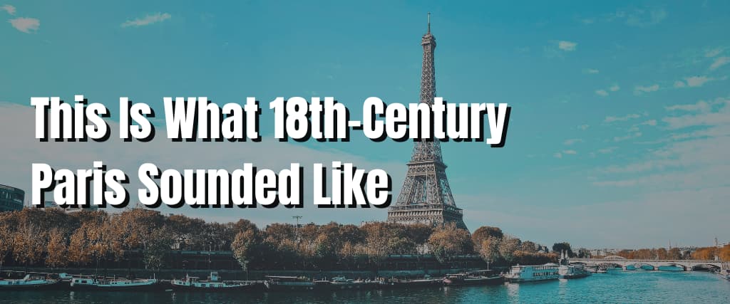 This Is What 18th-Century Paris Sounded Like