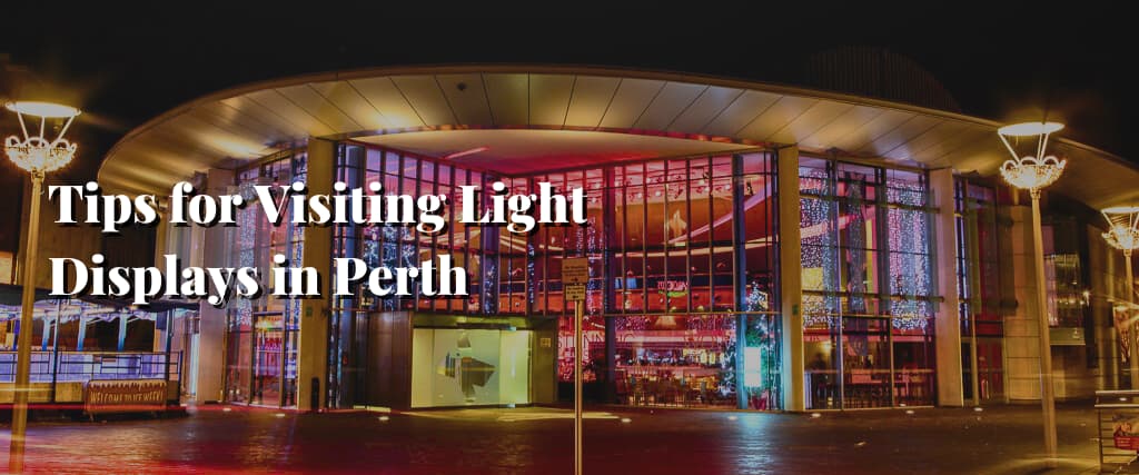 Tips for Visiting Light Displays in Perth