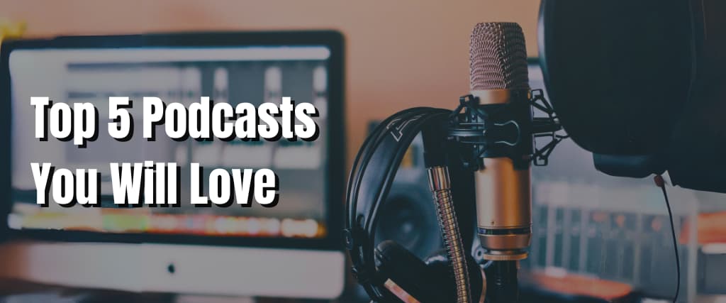 Top 5 Podcasts You Will Love