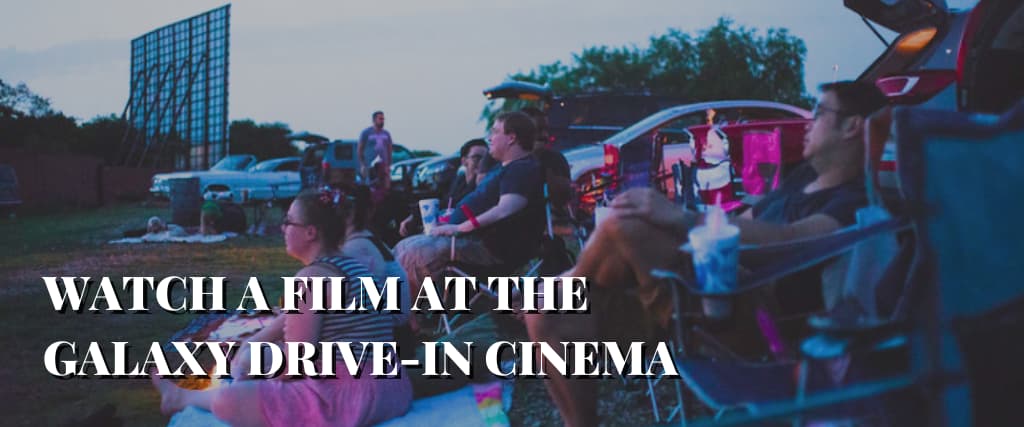 WATCH A FILM AT THE GALAXY DRIVE-IN CINEMA