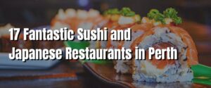 17 Fantastic Sushi and Japanese Restaurants in Perth