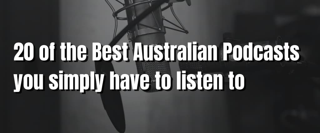 20 of the Best Australian Podcasts you simply have to listen to