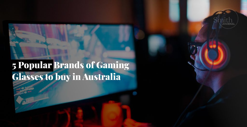 5 Popular Brands of Gaming Glasses to buy in Australia