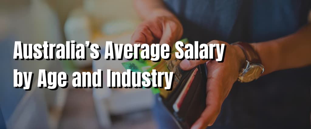 Australia’s Average Salary by Age and Industry