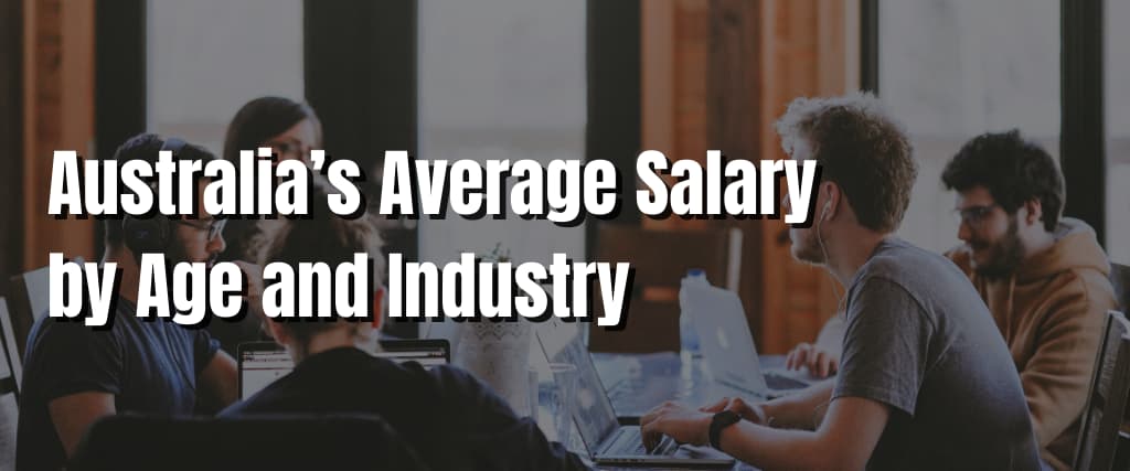 Australia’s Average Salary by Age and Industry