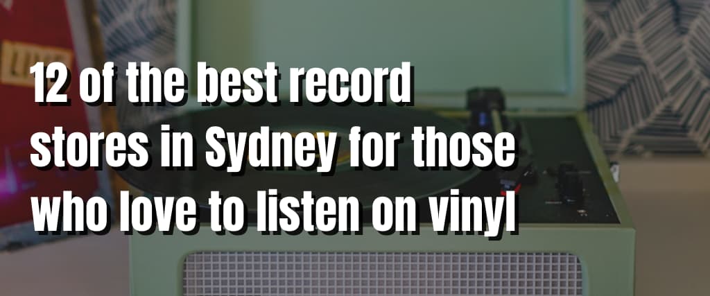 12 of the best record stores in Sydney for those who love to listen on vinyl