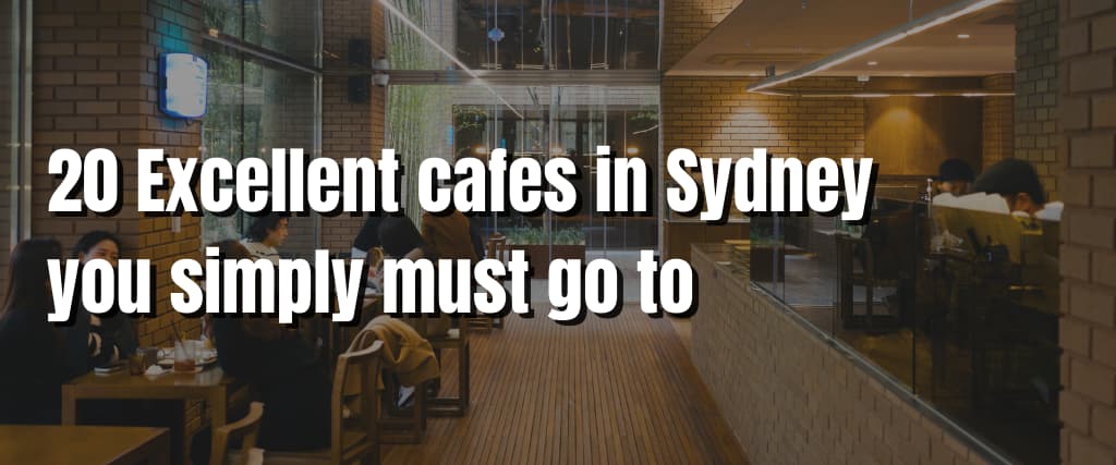 20 Excellent cafes in Sydney you simply must go to
