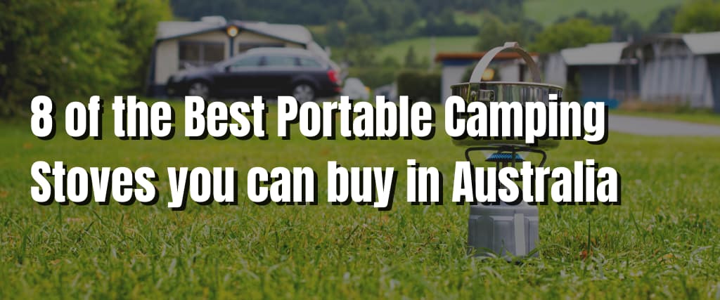 8 of the Best Portable Camping Stoves you can buy in Australia