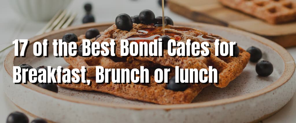 17 of the Best Bondi Cafes for Breakfast, Brunch or lunch