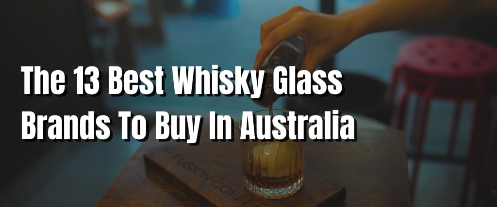 The 13 Best Whisky Glass Brands To Buy In Australia
