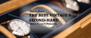 The Best Vintage & Second-Hand Watch Stores In Melbourne