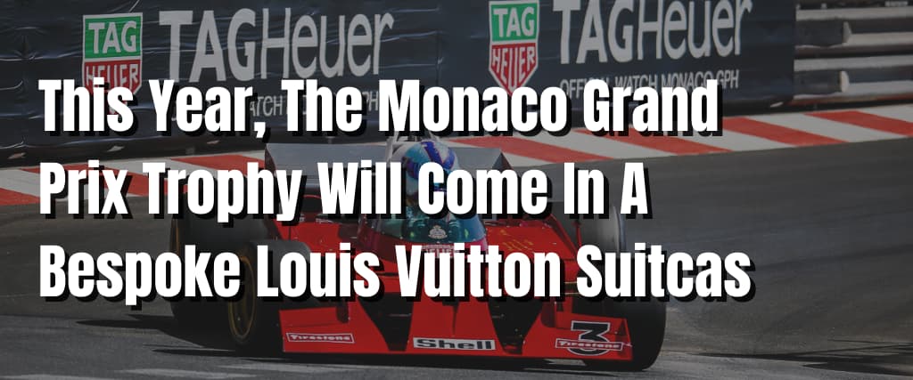 Louis Vuitton Supplies 2022 Monaco Grand Prix Winner's Custom