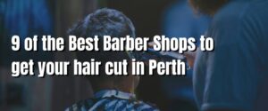 9 of the Best Barber Shops to get your hair cut in Perth