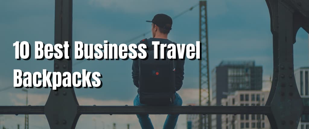 10 Best Business Travel Backpacks
