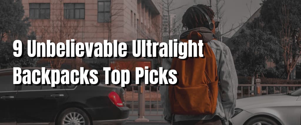 9 Unbelievable Ultralight Backpacks Top Picks