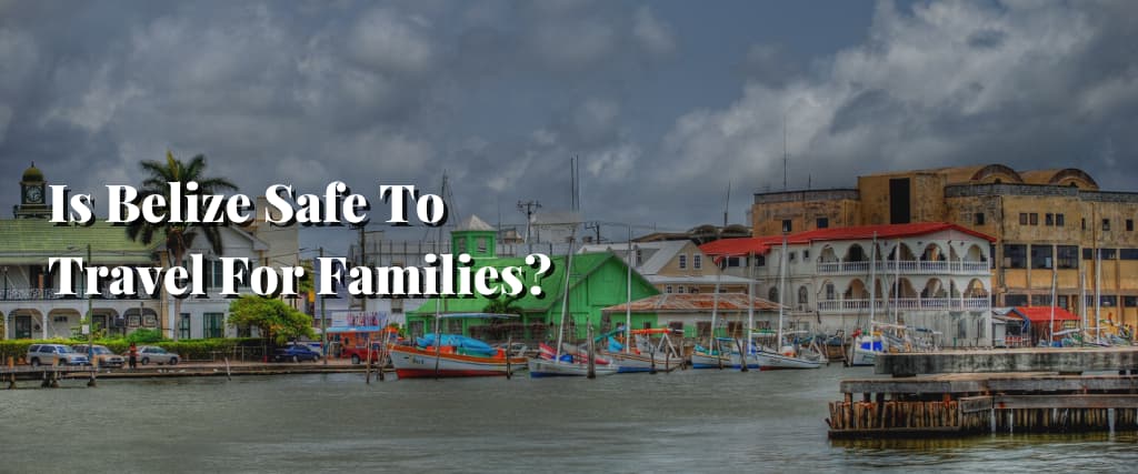 Is Belize Safe To Travel For Families