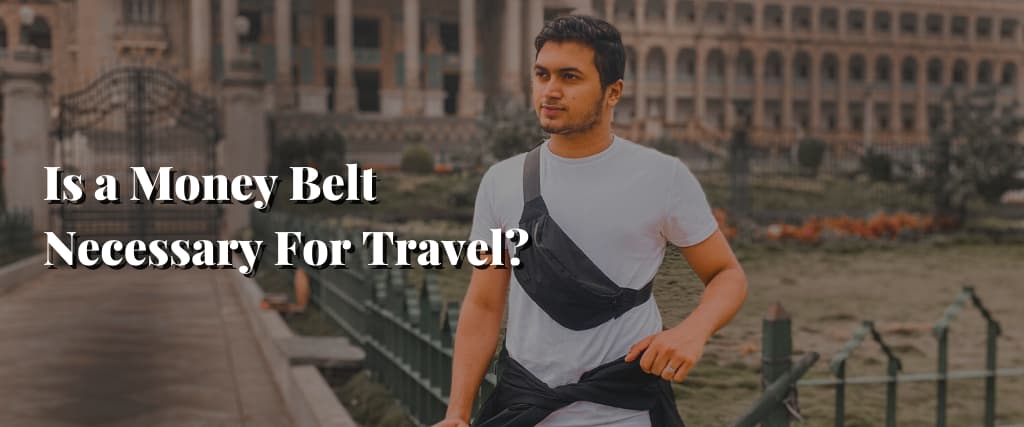 Is a Money Belt Necessary For Travel