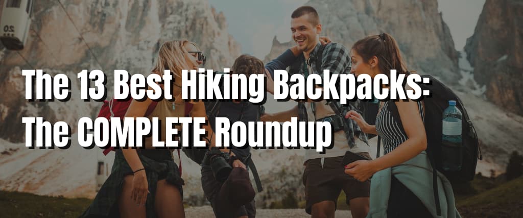 The 13 Best Hiking Backpacks The COMPLETE Roundup