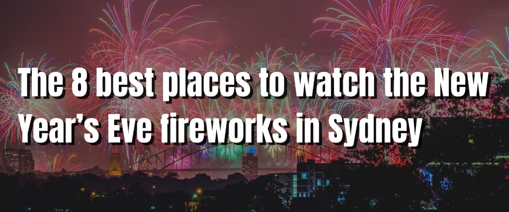 The 8 best places to watch the New Year’s Eve fireworks in Sydney