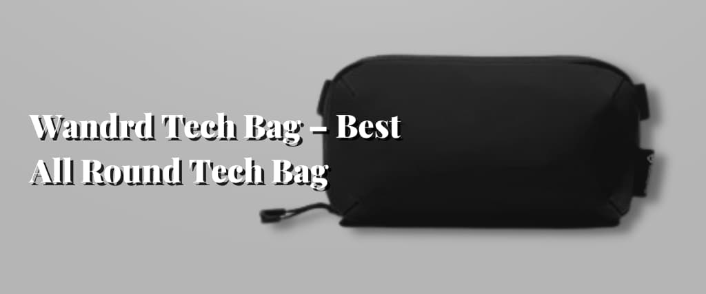 Wandrd Tech Bag – Best All Round Tech Bag