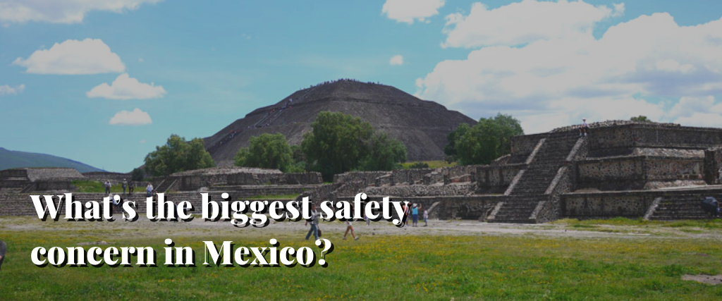 What’s the biggest safety concern in Mexico