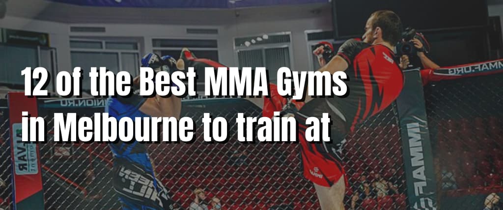 12 of the Best MMA Gyms in Melbourne to train at