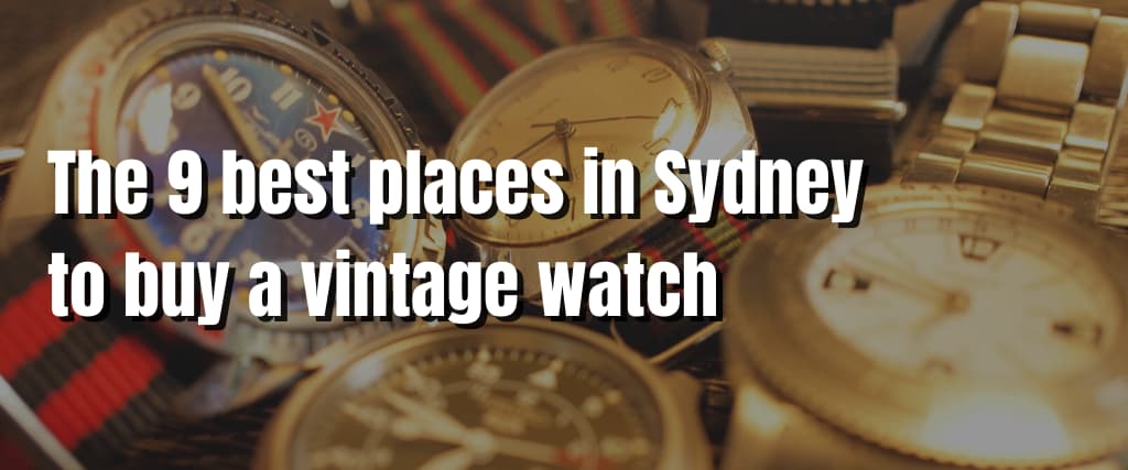 The 9 best places in Sydney to buy a vintage watch
