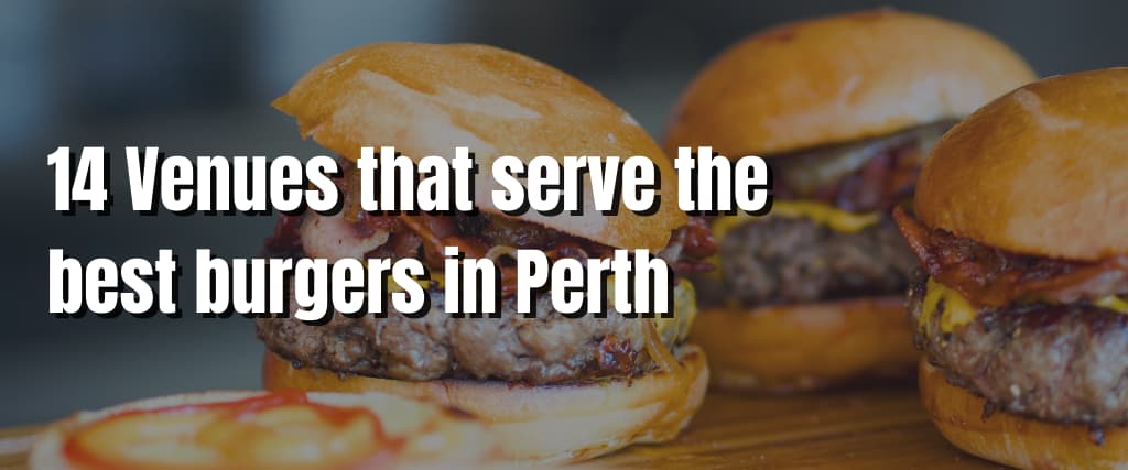 14 Venues that serve the best burgers in Perth