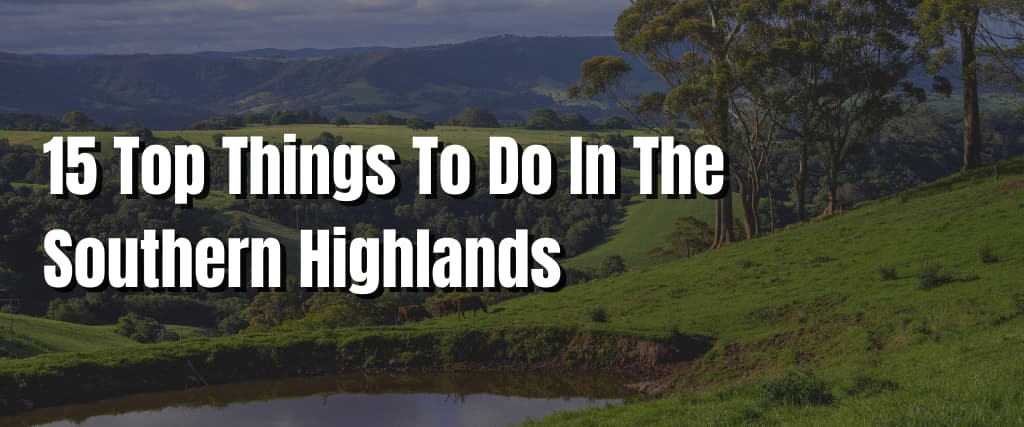 15 Top Things To Do In The Southern Highlands (1)