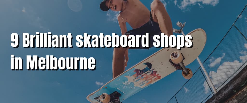 9 Brilliant skateboard shops in Melbourne (1)