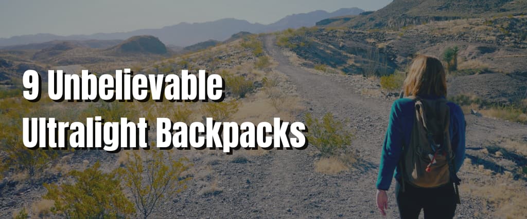 9 Unbelievable Ultralight Backpacks