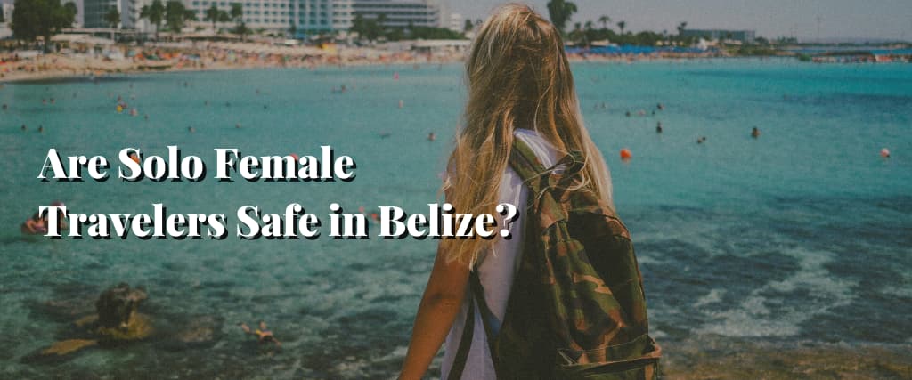 Are Solo Female Travelers Safe in Belize