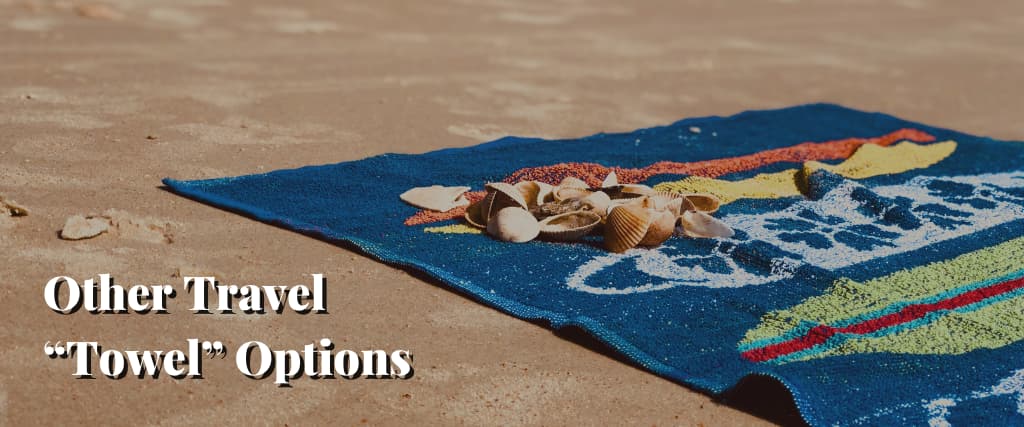 Other Travel “Towel” Options