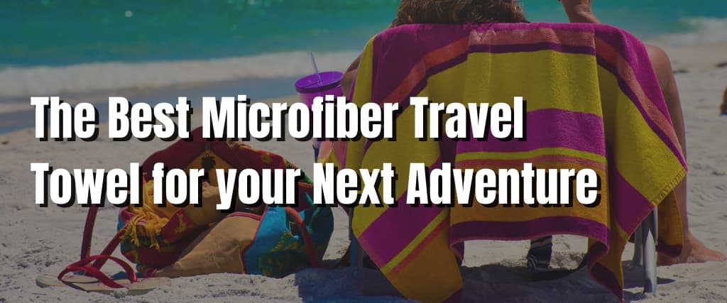 The Best Microfiber Travel Towel for your Next Adventure (1)