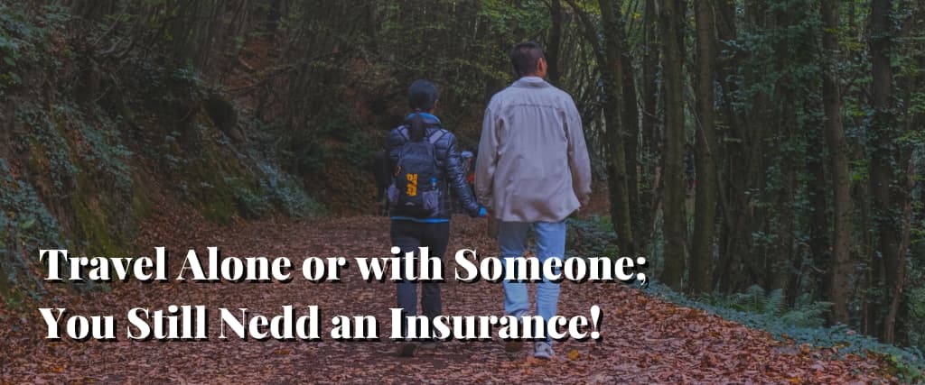 Travel Alone or with Someone; You Still Nedd an Insurance!