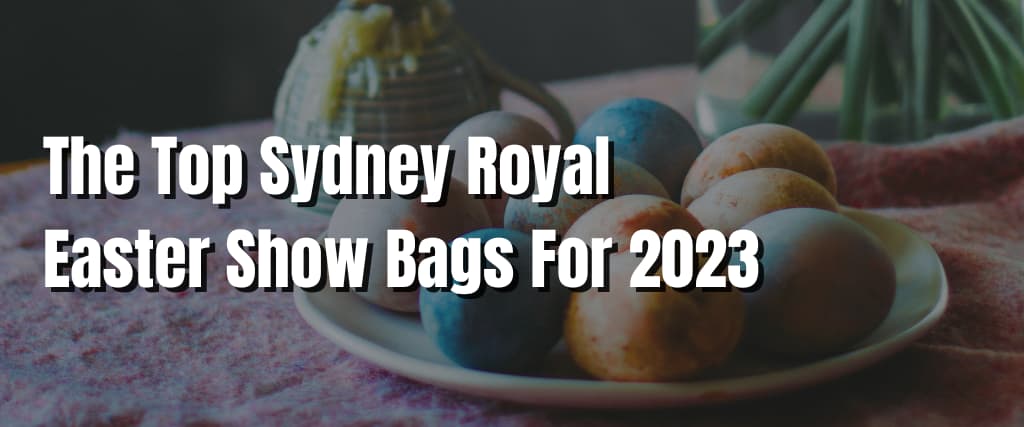 The Top Sydney Royal Easter Show Bags For 2023