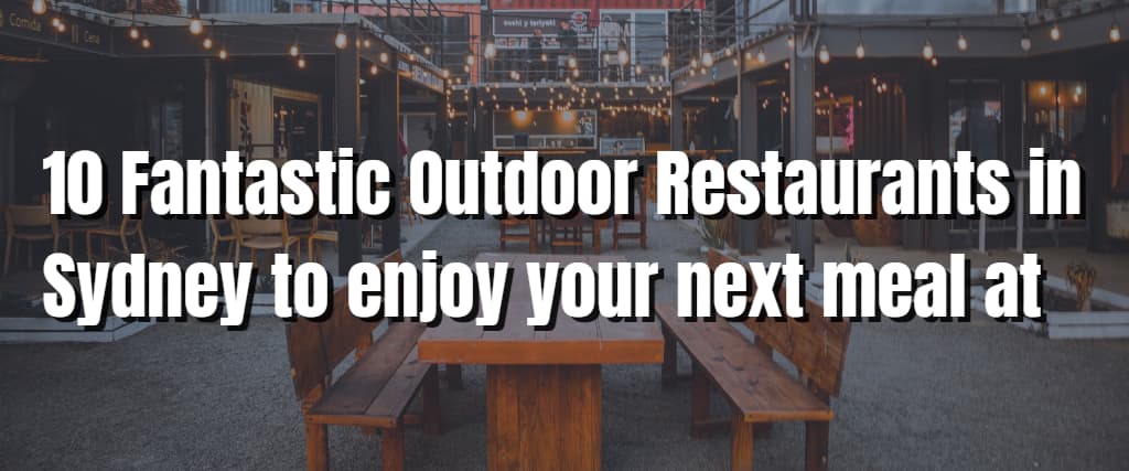 10 Fantastic Outdoor Restaurants in Sydney to enjoy your next meal at
